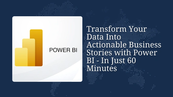 Transform Your Data Into Actionable Business Stories with Power BI—In Just 60 Minutes